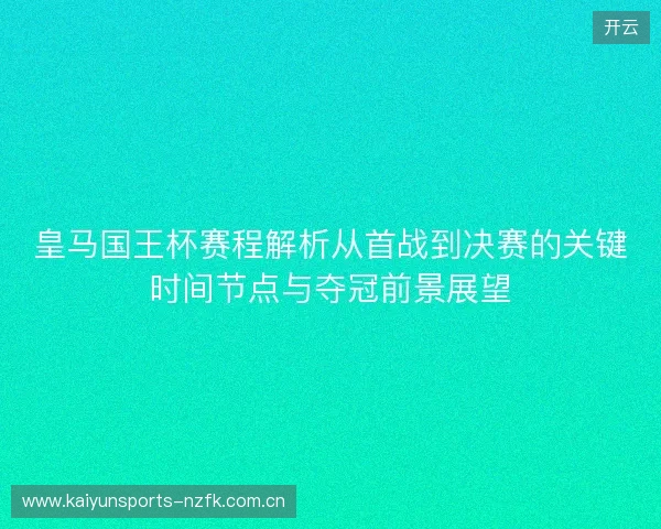 皇马国王杯赛程解析从首战到决赛的关键时间节点与夺冠前景展望