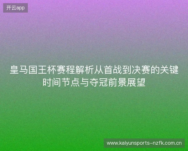 皇马国王杯赛程解析从首战到决赛的关键时间节点与夺冠前景展望 皇马国王杯赛程解析从首战到决赛的关键时间节点与夺冠前景展望