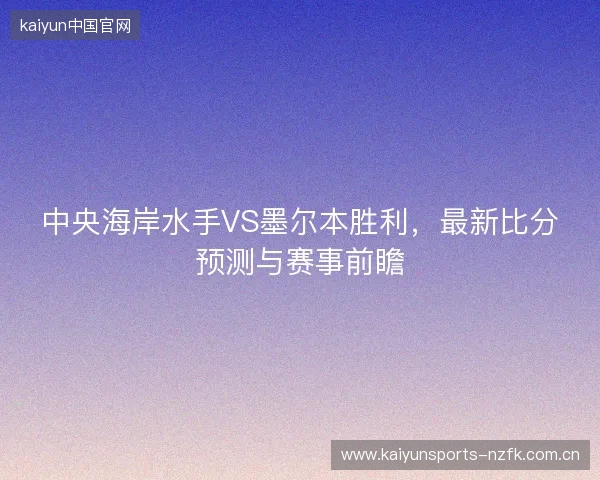 中央海岸水手VS墨尔本胜利，最新比分预测与赛事前瞻